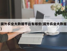 国外农业大数据平台有哪些(国外农业大数据)