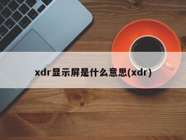 xdr显示屏是什么意思(xdr)