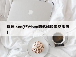 杭州 seo(杭州seo网站建设网络服务)