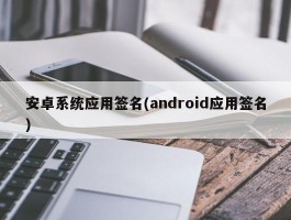 安卓系统应用签名(android应用签名)