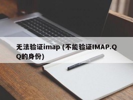 无法验证imap (不能验证IMAP.QQ的身份)