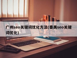 广州seo关键词优化方法(番禺seo关键词优化)