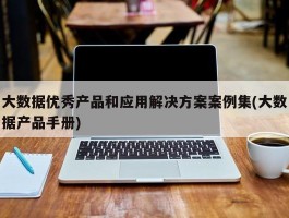 大数据优秀产品和应用解决方案案例集(大数据产品手册)