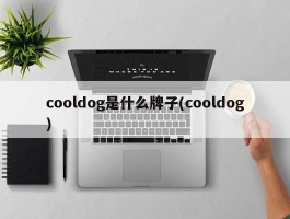 cooldog是什么牌子(cooldog)