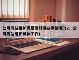 公司网站维护需要做好哪些事情呢?(2、公司网站维护具体工作)