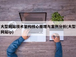 大型网站技术架构核心原理与案例分析(大型网站ip)